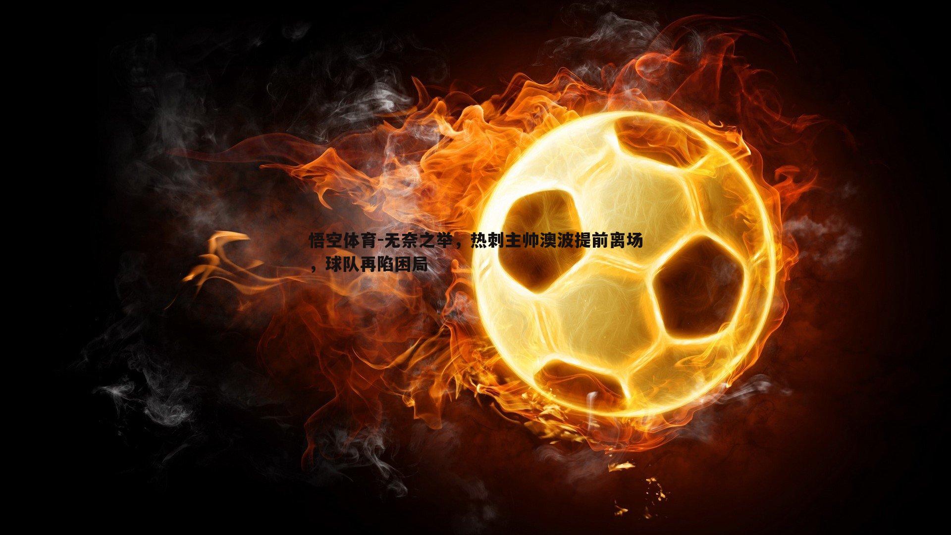 无奈之举，热刺主帅澳波提前离场，球队再陷困局